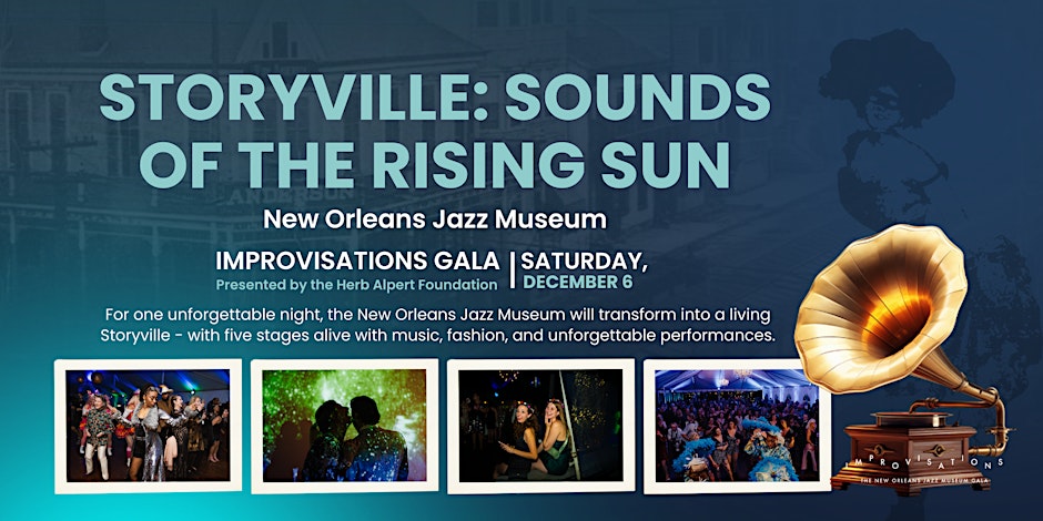 Promotional banner for the Storyville: Sounds of the Rising Sun Improvisations Gala at the New Orleans Jazz Museum. Text reads: “Presented by the Herb Alpert Foundation | Saturday, December 6.” The background features a vintage-style image of Storyville and a large gold gramophone. Four smaller photos show guests dancing, musicians performing, and colorful gala scenes. The text below reads: “For one unforgettable night, the New Orleans Jazz Museum will transform into a living Storyville—with five stages alive with music, fashion, and unforgettable performances.”