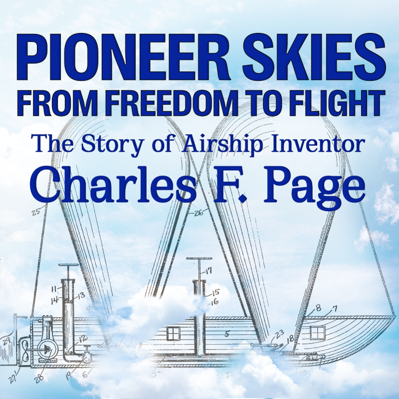 Pioneer Skies from Freedom to Flight: The Story of Airship Inventor Charles F. Page Pioneer Skies from Freedom to Flight: The Story of Airship Inventor Charles F. Page